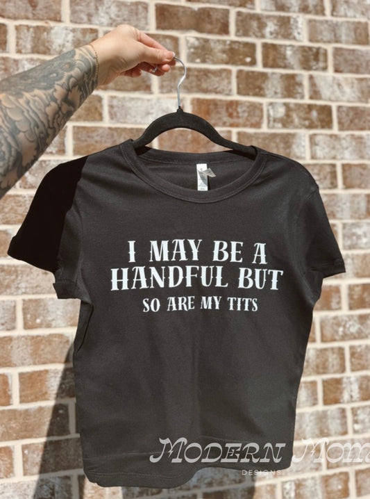 I may be a handful but so are my tits babydoll tee