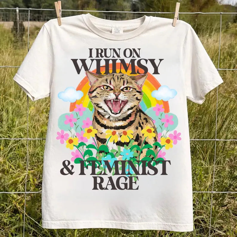 I run on whimsy and feminist rage  (tee shirt, crewneck or hoodie)