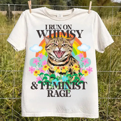 I run on whimsy and feminist rage  (tee shirt, crewneck or hoodie)