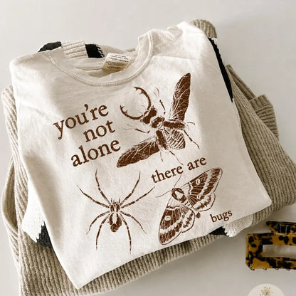 You’re not alone there are bugs (tee shirt, crewneck or hoodie)
