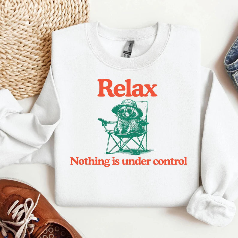 Relax nothing is under control (tee shirt, crewneck or hoodie)