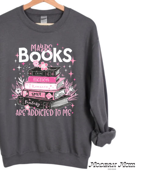 Maybe books are addicted to me (tee, crewneck or hoodie )