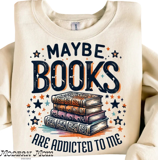 Maybe books are addicted to me  (tee, crewneck or hoodie )