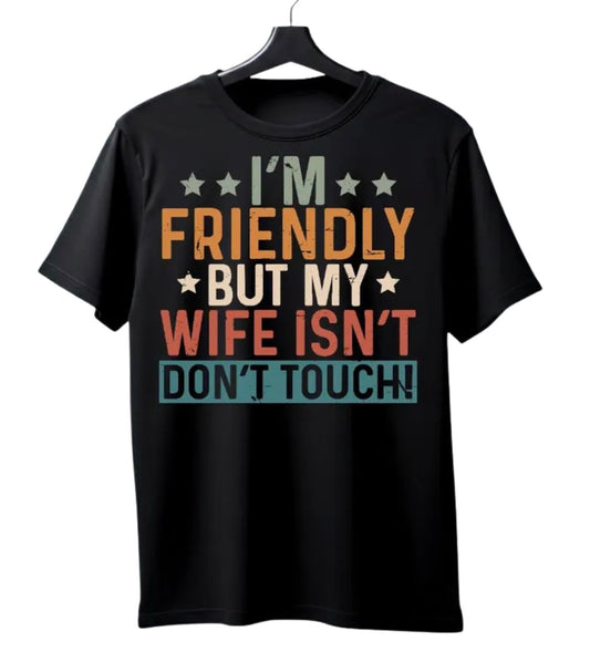 I’m friendly but my wife isn’t. Don’t touch. (tee or hoodie)