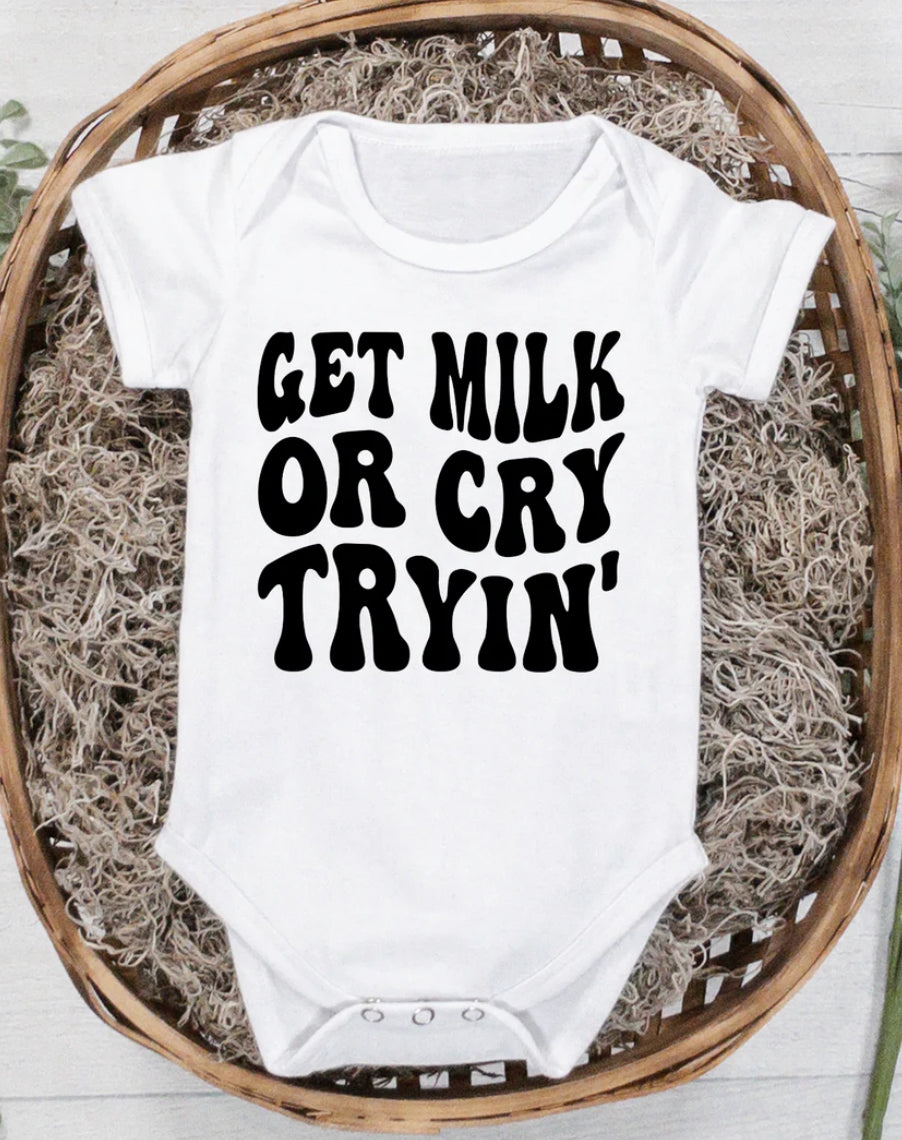 Get milk or cry tryin’ onesie