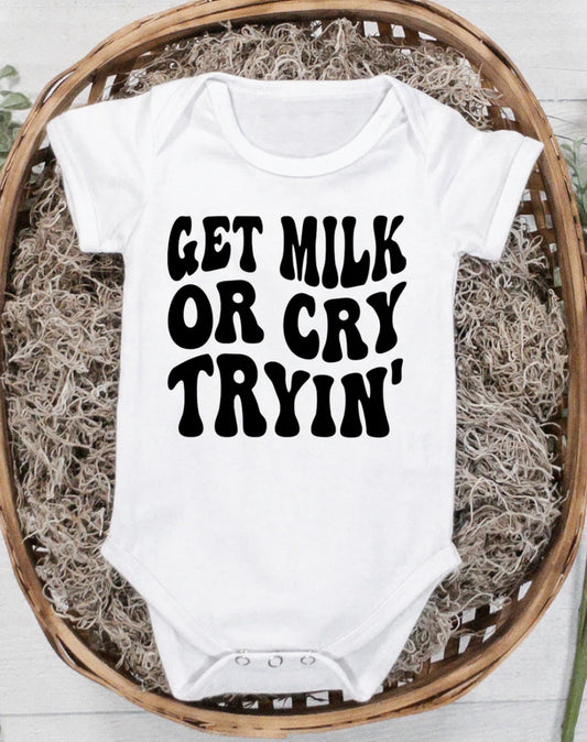 Get milk or cry tryin’ onesie