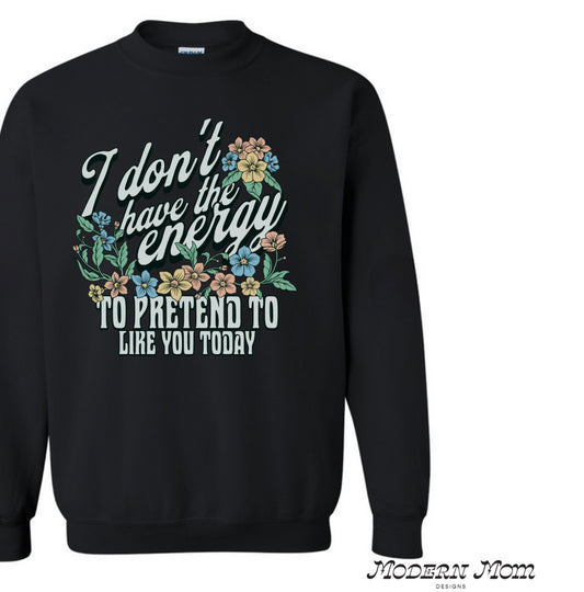 I don’t have the energy to pretend to like you crewneck