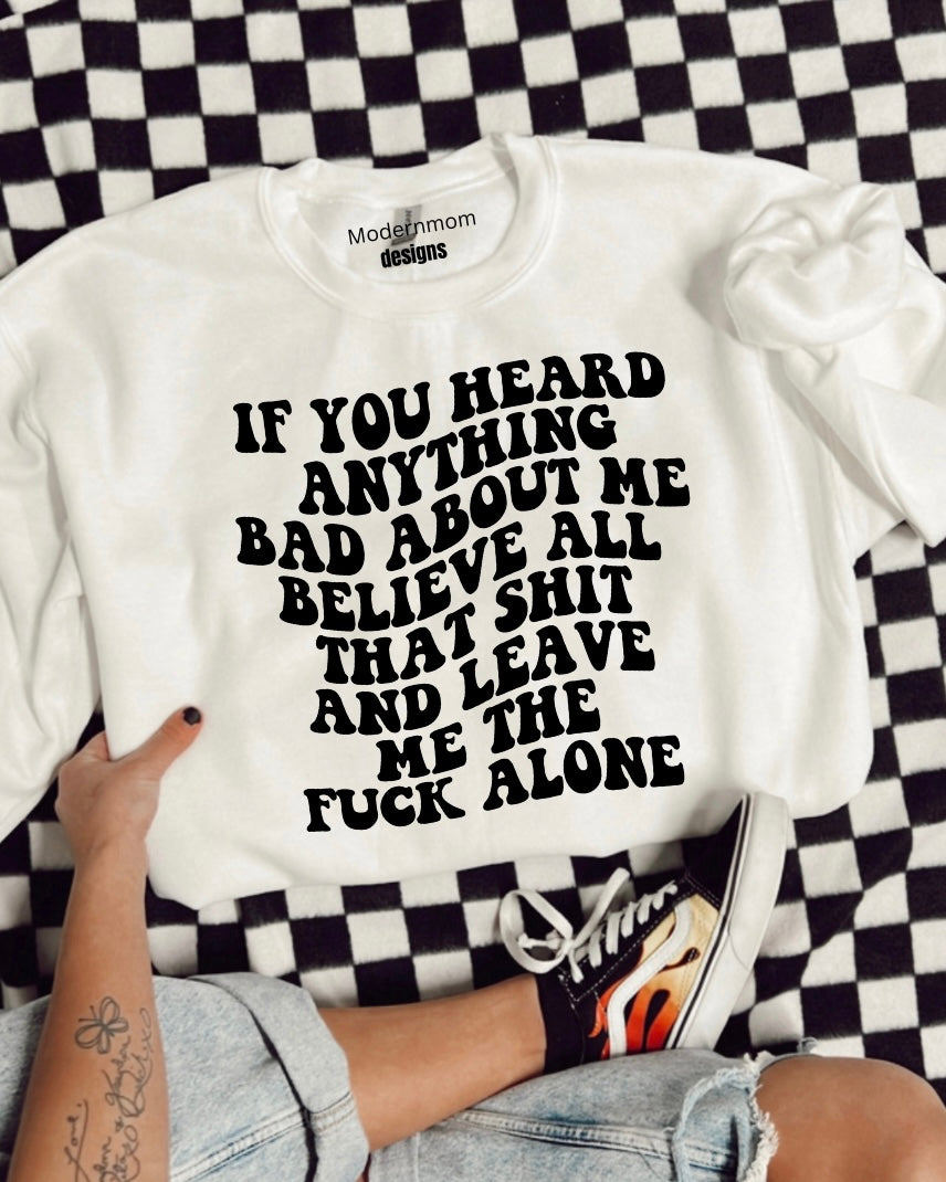 If you heard anything bad about me (tee, crewneck, or hoodie)