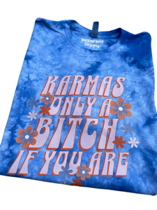 Karma is only a bitch if you are tee