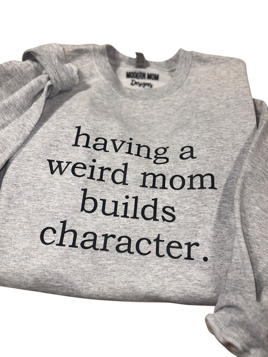 Having a weird mom builds character crewneck