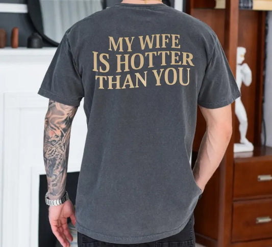 My wife is hotter than you (back print only, front is blank)